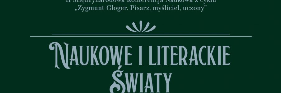 „Naukowe i literackie światy Zygmunta Glogera” – konferencja naukowa